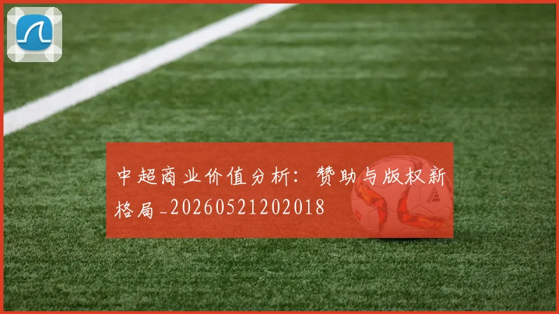 中超商业价值分析:赞助与版权新格局_20260521202018